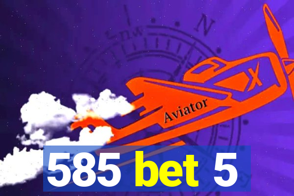 585 bet 5